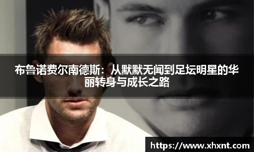布鲁诺费尔南德斯：从默默无闻到足坛明星的华丽转身与成长之路