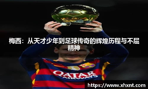 梅西：从天才少年到足球传奇的辉煌历程与不屈精神