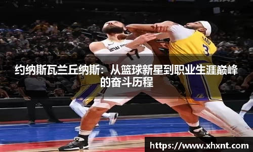 约纳斯瓦兰丘纳斯：从篮球新星到职业生涯巅峰的奋斗历程